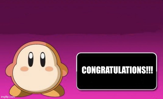 Waddle Dee Message | CONGRATULATIONS!!! | image tagged in waddle dee message | made w/ Imgflip meme maker