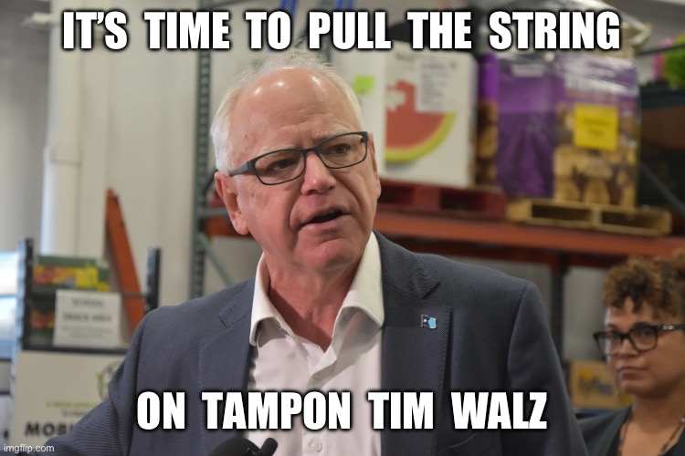 IT’S  TIME  TO  PULL  THE  STRING; ON  TAMPON  TIM  WALZ | image tagged in tim walz,medicaid fraud,minnesota,tampon tim | made w/ Imgflip meme maker