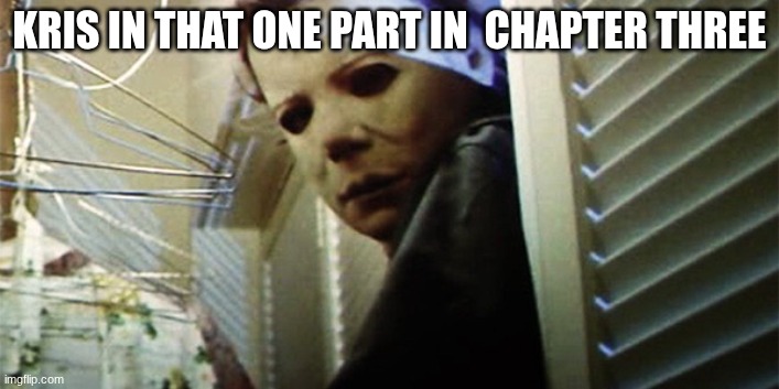 oh | KRIS IN THAT ONE PART IN  CHAPTER THREE | image tagged in michael myers closet | made w/ Imgflip meme maker