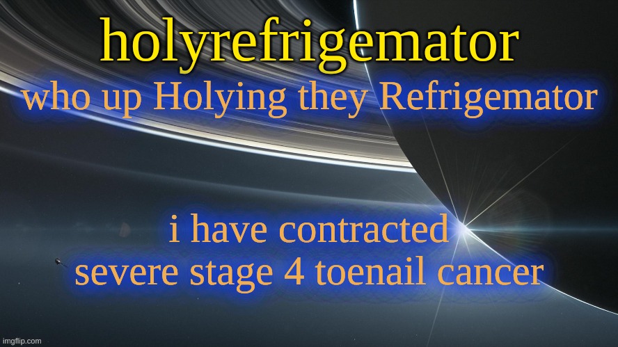 HolyRefrigemator temp 2 | who up Holying they Refrigemator; i have contracted severe stage 4 toenail cancer | image tagged in holyrefrigemator temp 2 | made w/ Imgflip meme maker
