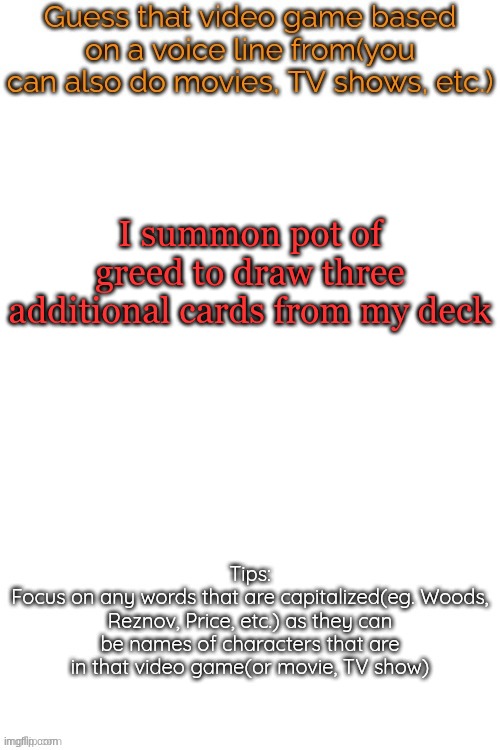 Guess that video game based on a voice line from it | I summon pot of greed to draw three additional cards from my deck | image tagged in guess that video game based on a voice line from it | made w/ Imgflip meme maker