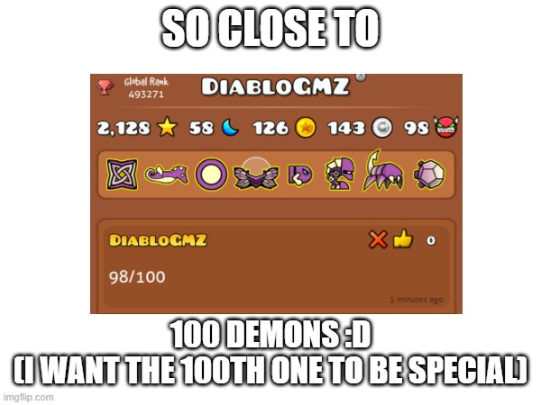 so close :D | SO CLOSE TO; 100 DEMONS :D
(I WANT THE 100TH ONE TO BE SPECIAL) | image tagged in gd,icon set,progression,idfk | made w/ Imgflip meme maker