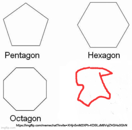 Talk to my | https://imgflip.com/memechat?invite=XHjn5mM2XPh-KD5lLzM8VqiZ4GHo0GhN | image tagged in memes,pentagon hexagon octagon | made w/ Imgflip meme maker