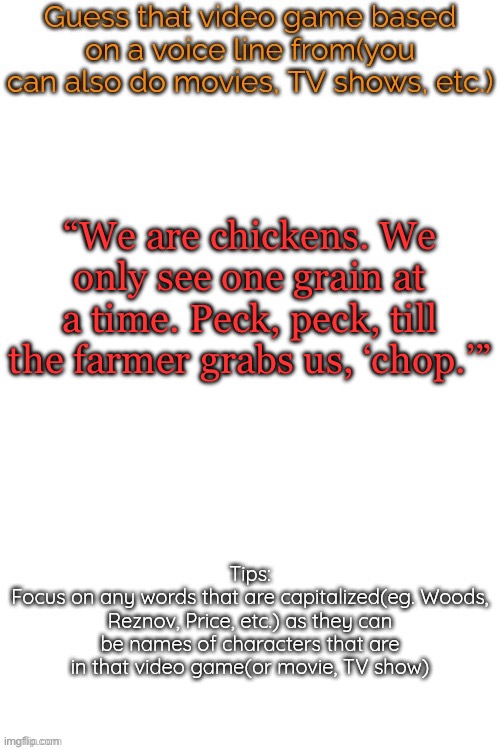 I assure yall no one will get this but anyway | “We are chickens. We only see one grain at a time. Peck, peck, till the farmer grabs us, ‘chop.’” | image tagged in guess that video game based on a voice line from it | made w/ Imgflip meme maker