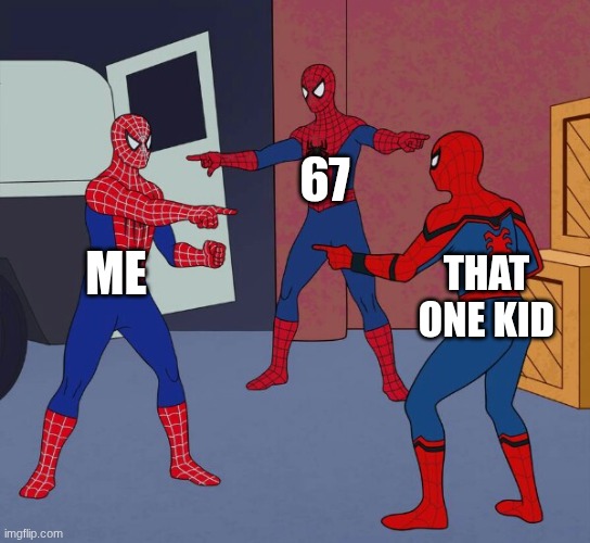 Spider Man Triple | 67; ME; THAT ONE KID | image tagged in spider man triple | made w/ Imgflip meme maker
