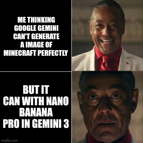 I think it'll be generating images of TF2. | ME THINKING GOOGLE GEMINI CAN'T GENERATE A IMAGE OF MINECRAFT PERFECTLY; BUT IT CAN WITH NANO BANANA PRO IN GEMINI 3 | image tagged in we're all doomed,google,artificial intelligence | made w/ Imgflip meme maker