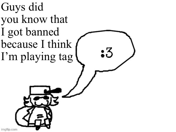 How it feels to spread misinformation | Guys did you know that I got banned because I think I’m playing tag | image tagged in ducc-the-ultimate's creature announcement temp | made w/ Imgflip meme maker