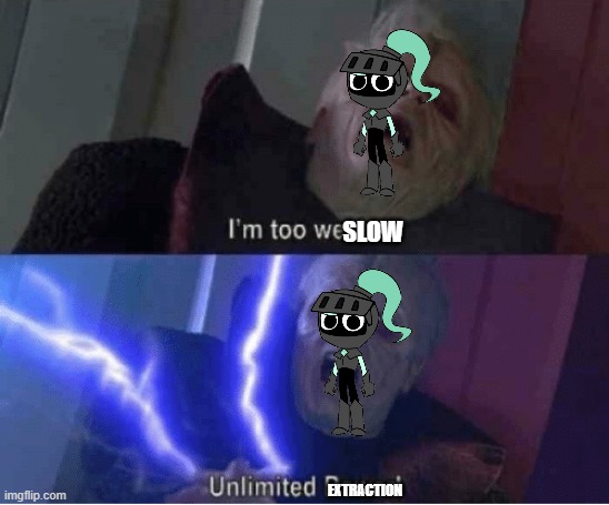 Distracting vs extraction | SLOW; EXTRACTION | image tagged in too weak unlimited power,dandy's world | made w/ Imgflip meme maker