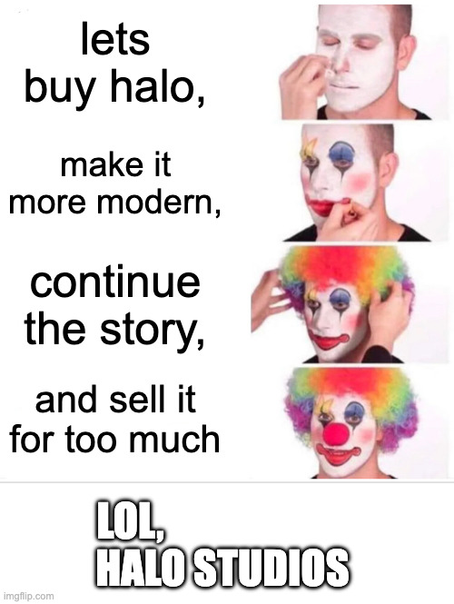 They ruined halo. | lets buy halo, make it more modern, continue the story, and sell it for too much; LOL,                       
HALO STUDIOS | image tagged in memes,clown applying makeup | made w/ Imgflip meme maker
