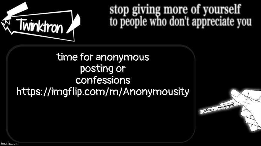 go post something there | time for anonymous posting or confessions https://imgflip.com/m/Anonymousity | image tagged in twinktron announcement template | made w/ Imgflip meme maker