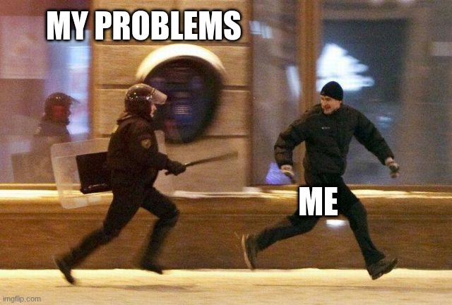 Police Chasing Guy | MY PROBLEMS; ME | image tagged in police chasing guy | made w/ Imgflip meme maker