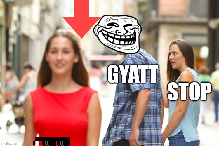 Distracted Boyfriend | GYATT; STOP | image tagged in memes,distracted boyfriend | made w/ Imgflip meme maker