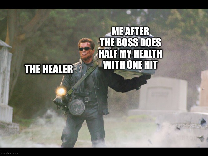 Terminator funeral | ME AFTER THE BOSS DOES HALF MY HEALTH WITH ONE HIT; THE HEALER | image tagged in terminator funeral | made w/ Imgflip meme maker