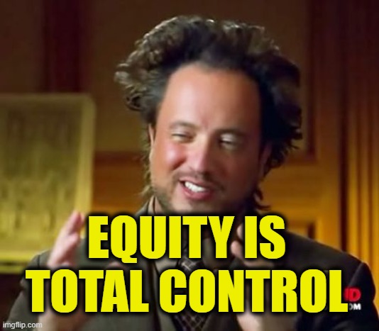 The essance of Marxism | EQUITY IS
TOTAL CONTROL | image tagged in memes,ancient aliens | made w/ Imgflip meme maker