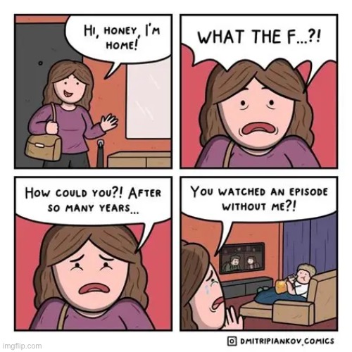 Don’t binge watch without her… | image tagged in comics,angry wife,binge watching,without her | made w/ Imgflip meme maker