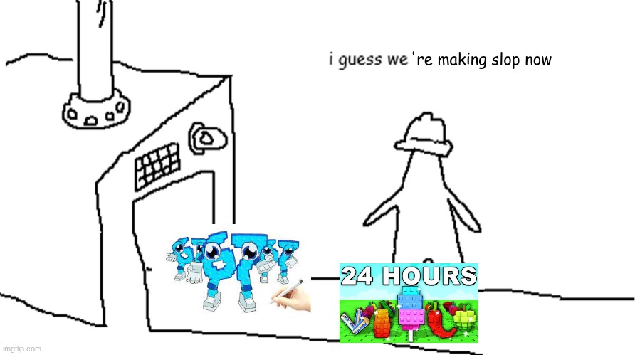 I guess we | 're making slop now | image tagged in i guess we | made w/ Imgflip meme maker