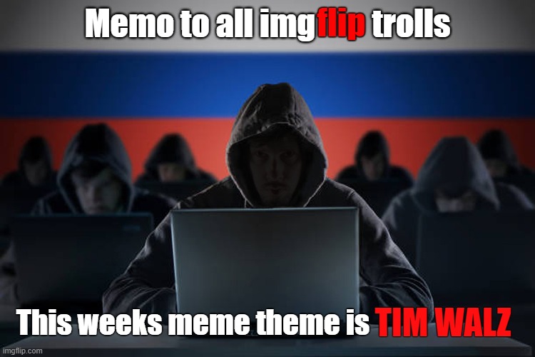 Memo to all img         trolls flip This weeks meme theme is TIM WALZ | made w/ Imgflip meme maker