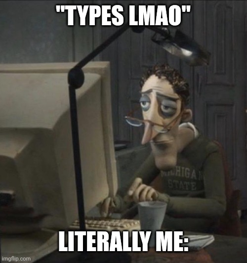Typeing LMAO vs reality | "TYPES LMAO"; LITERALLY ME: | image tagged in coraline dad,texting | made w/ Imgflip meme maker