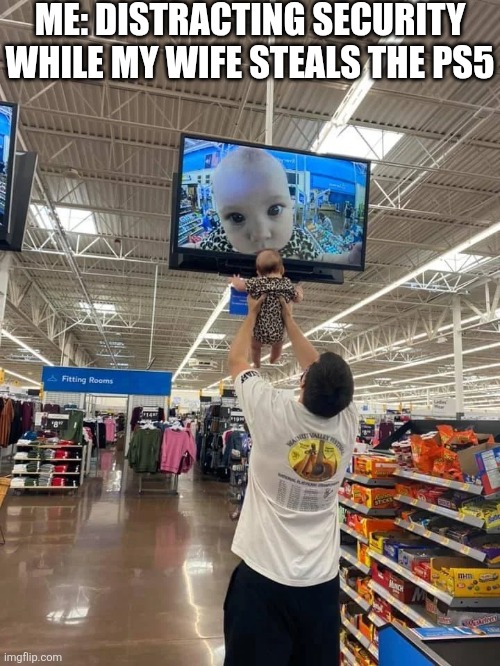 Me Distracting Security | ME: DISTRACTING SECURITY WHILE MY WIFE STEALS THE PS5 | image tagged in chrisjoines1 | made w/ Imgflip meme maker