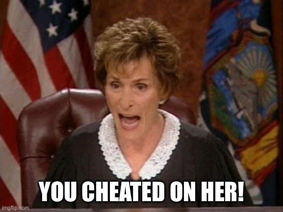 Judge Judy | YOU CHEATED ON HER! | image tagged in judge judy | made w/ Imgflip meme maker