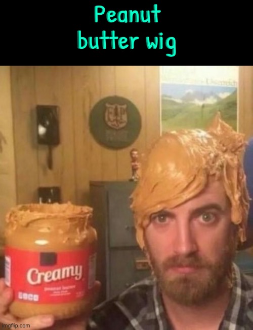Peanut Butter Wig | Peanut butter wig | image tagged in cursed images,what the actual f,what a terrible day to have eyes,peanut butter,wig,why | made w/ Imgflip meme maker
