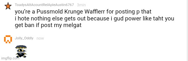 me when I'm a pussmold krunge wafflerr | made w/ Imgflip meme maker