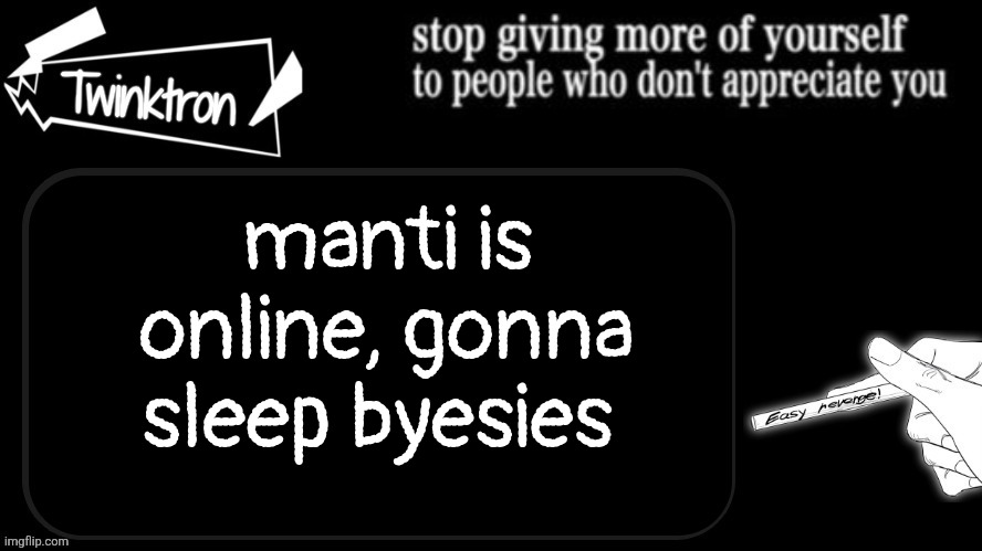 Twinktron announcement template | manti is online, gonna sleep byesies | image tagged in twinktron announcement template | made w/ Imgflip meme maker