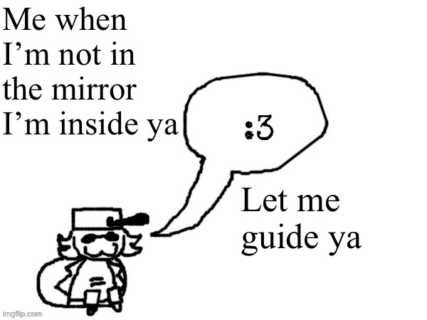 Ducc-The-Ultimate's creature announcement temp | Me when I’m not in the mirror I’m inside ya; Let me guide ya | image tagged in ducc-the-ultimate's creature announcement temp | made w/ Imgflip meme maker