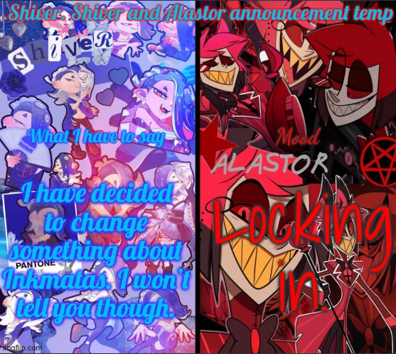 I hurt but I’m locked in. | I have decided to change something about Inkmatas. I won’t tell you though. Locking in. | image tagged in shiver shiver and alastor announcement temp | made w/ Imgflip meme maker