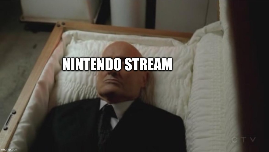 Dead stream RIP. | NINTENDO STREAM | image tagged in memes coffin dead man | made w/ Imgflip meme maker