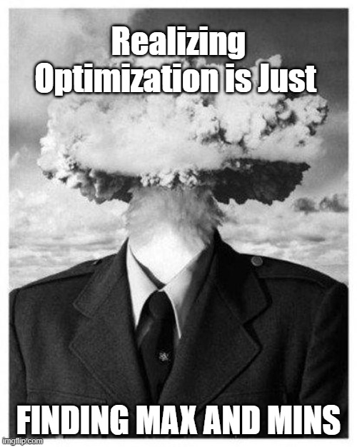 Calculus Optimization | Realizing Optimization is Just; FINDING MAX AND MINS | image tagged in mind blown | made w/ Imgflip meme maker