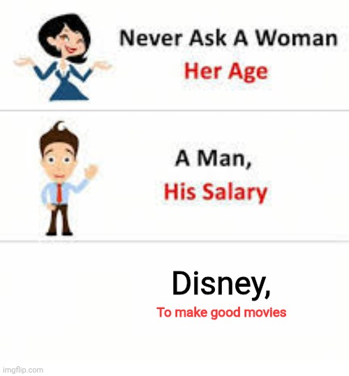 Never ask a woman her age | Disney, To make good movies | image tagged in never ask a woman her age | made w/ Imgflip meme maker