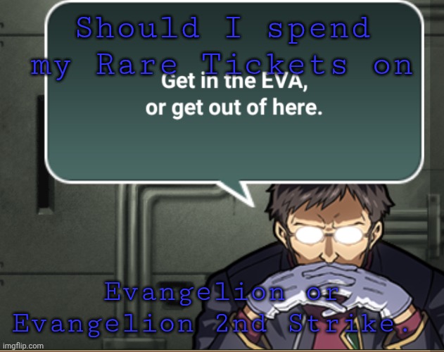 Who the heck is this? | Should I spend my Rare Tickets on; Evangelion or Evangelion 2nd Strike. | image tagged in evangelion collab | made w/ Imgflip meme maker