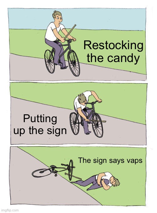 Bike Fall Meme | Restocking the candy Putting up the sign The sign says vaps | image tagged in memes,bike fall | made w/ Imgflip meme maker