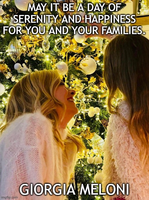Merry Christmas | MAY IT BE A DAY OF SERENITY AND HAPPINESS FOR YOU AND YOUR FAMILIES. GIORGIA MELONI | image tagged in merry christmas,family,christianity,happiness,peace | made w/ Imgflip meme maker