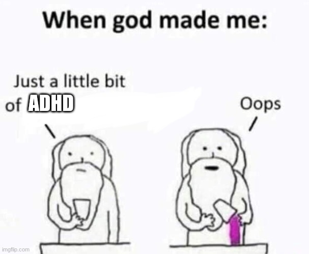 When god made me | ADHD | image tagged in when god made me | made w/ Imgflip meme maker