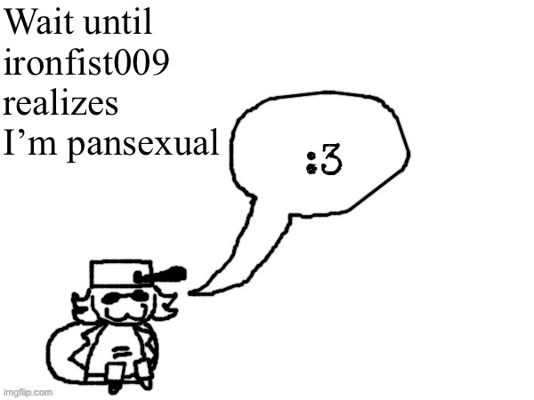 Edit: ironfistrebel009 my bad gag | Wait until ironfist009 realizes I’m pansexual | image tagged in ducc-the-ultimate's creature announcement temp | made w/ Imgflip meme maker