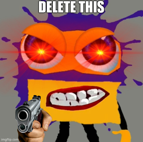 Robosplaat is angry | DELETE THIS | image tagged in robosplaat is angry | made w/ Imgflip meme maker