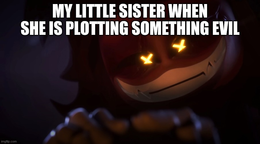 Smug Cyn | MY LITTLE SISTER WHEN SHE IS PLOTTING SOMETHING EVIL | image tagged in smug cyn | made w/ Imgflip meme maker