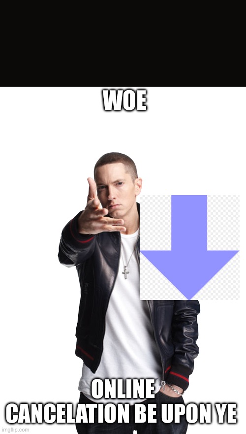 Use this for unfunny jokes | WOE; ONLINE CANCELATION BE UPON YE | image tagged in woe ____ be upon ye,reddit | made w/ Imgflip meme maker