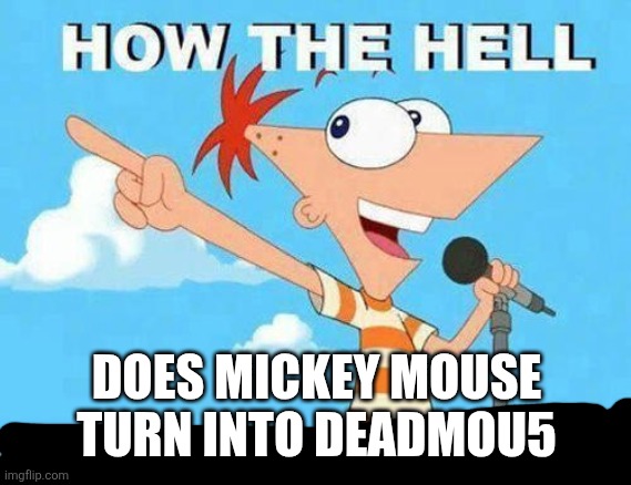 DOES MICKEY MOUSE TURN INTO DEADMOU5 | image tagged in the shirt | made w/ Imgflip meme maker