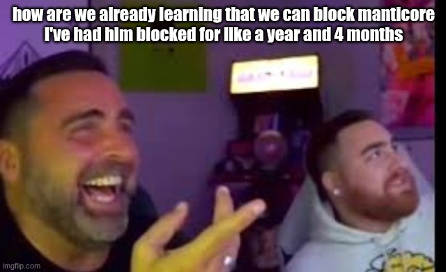 Los laughing (made by Bigjim998 copyright reserved) | how are we already learning that we can block manticore
I've had him blocked for like a year and 4 months | image tagged in los laughing made by bigjim998 copyright reserved | made w/ Imgflip meme maker