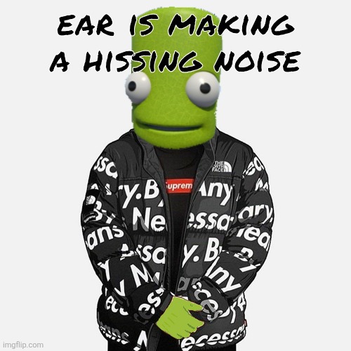 epilektoi drip | ear is making a hissing noise | image tagged in epilektoi drip | made w/ Imgflip meme maker