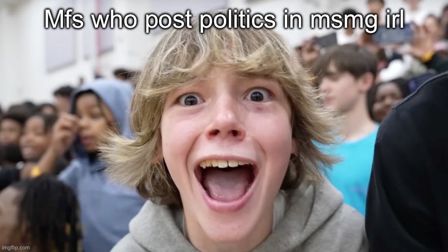 67 Kid | Mfs who post politics in msmg irl | image tagged in 67 kid | made w/ Imgflip meme maker