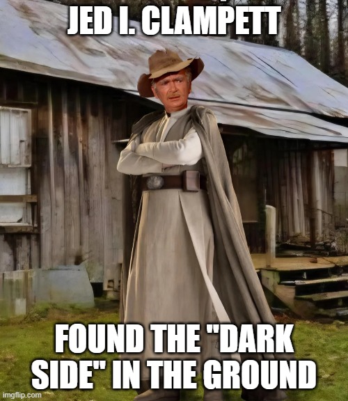 Beverly Hills Jedi | JED I. CLAMPETT; FOUND THE "DARK SIDE" IN THE GROUND | image tagged in jedi,star wars | made w/ Imgflip meme maker