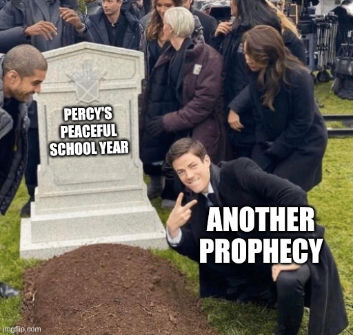 Poor percy | PERCY'S PEACEFUL SCHOOL YEAR; ANOTHER PROPHECY | image tagged in grant gustin over grave,pjo,percy jackson | made w/ Imgflip meme maker