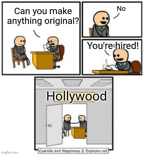 Hollywood | No; Can you make anything original? You're hired! Hollywood | image tagged in your hired,hollywood,boycott hollywood,movies,crap | made w/ Imgflip meme maker