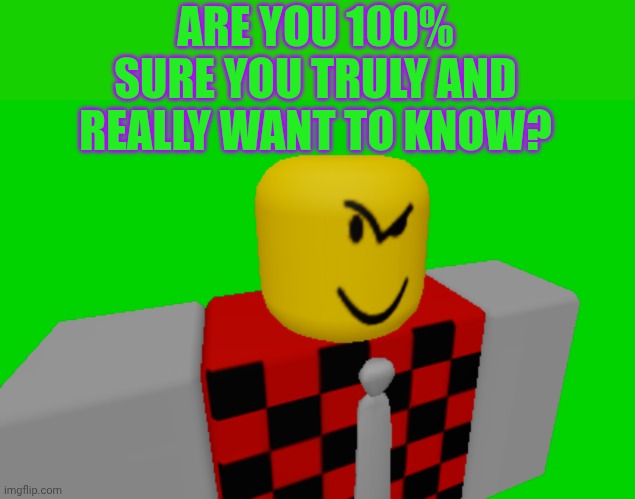 Devesto's side eye | ARE YOU 100% SURE YOU TRULY AND REALLY WANT TO KNOW? | image tagged in devesto's side eye | made w/ Imgflip meme maker