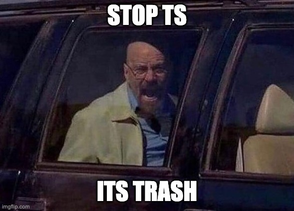 Walter White Screaming At Hank | STOP TS ITS TRASH | image tagged in walter white screaming at hank | made w/ Imgflip meme maker