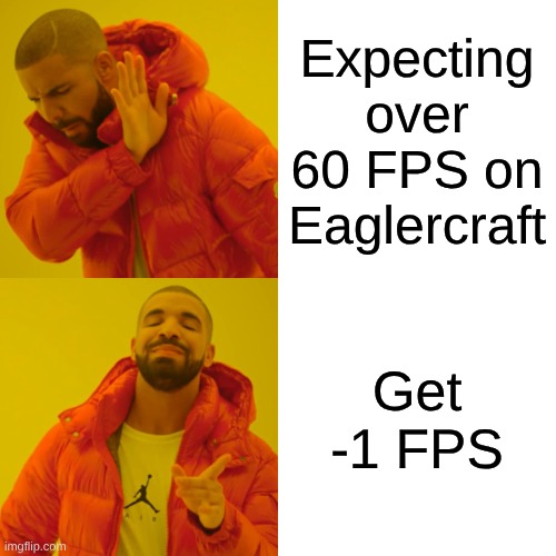Eaglercraft | Expecting over 60 FPS on Eaglercraft; Get -1 FPS | image tagged in memes,drake hotline bling,eaglercraft,minecraft | made w/ Imgflip meme maker